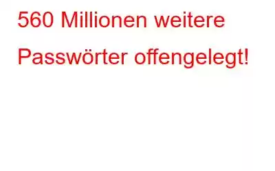 560 Millionen weitere Passwörter offengelegt!