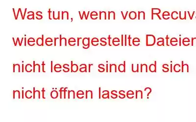 Was tun, wenn von Recuva wiederhergestellte Dateien nicht lesbar sind und sich nicht öffnen lassen?