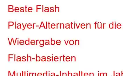 Beste Flash Player-Alternativen für die Wiedergabe von Flash-basierten Multimedia-Inhalten im Jahr 2023