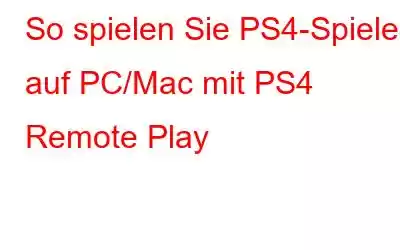 So spielen Sie PS4-Spiele auf PC/Mac mit PS4 Remote Play