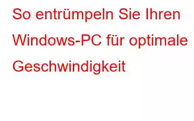 So entrümpeln Sie Ihren Windows-PC für optimale Geschwindigkeit