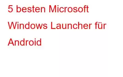 5 besten Microsoft Windows Launcher für Android