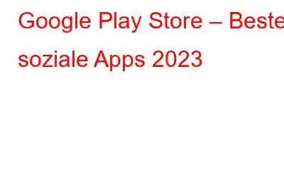 Google Play Store – Beste soziale Apps 2023