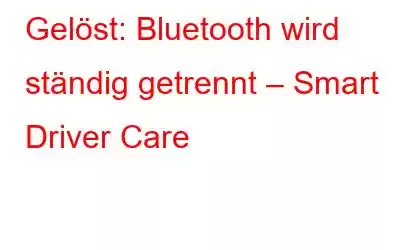 Gelöst: Bluetooth wird ständig getrennt – Smart Driver Care