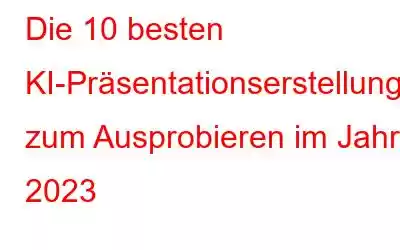 Die 10 besten KI-Präsentationserstellungstools zum Ausprobieren im Jahr 2023