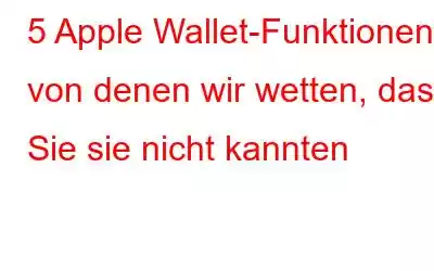 5 Apple Wallet-Funktionen, von denen wir wetten, dass Sie sie nicht kannten