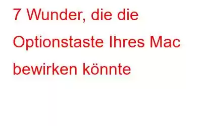 7 Wunder, die die Optionstaste Ihres Mac bewirken könnte