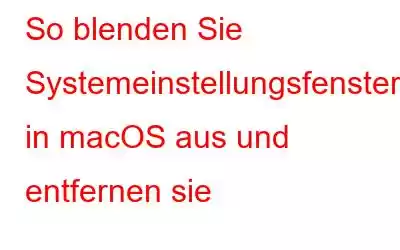 So blenden Sie Systemeinstellungsfenster in macOS aus und entfernen sie