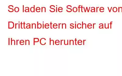 So laden Sie Software von Drittanbietern sicher auf Ihren PC herunter