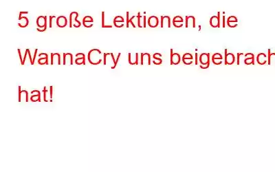 5 große Lektionen, die WannaCry uns beigebracht hat!