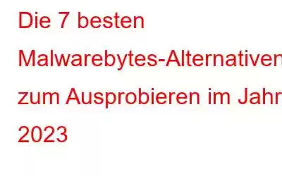 Die 7 besten Malwarebytes-Alternativen zum Ausprobieren im Jahr 2023