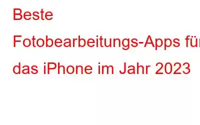 Beste Fotobearbeitungs-Apps für das iPhone im Jahr 2023