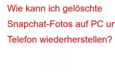 Wie kann ich gelöschte Snapchat-Fotos auf PC und Telefon wiederherstellen?