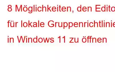 8 Möglichkeiten, den Editor für lokale Gruppenrichtlinien in Windows 11 zu öffnen