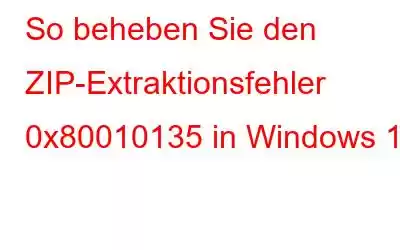 So beheben Sie den ZIP-Extraktionsfehler 0x80010135 in Windows 11