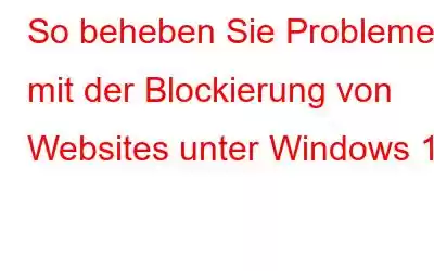 So beheben Sie Probleme mit der Blockierung von Websites unter Windows 11