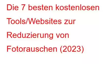 Die 7 besten kostenlosen Tools/Websites zur Reduzierung von Fotorauschen (2023)