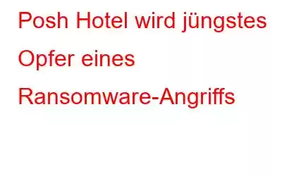 Posh Hotel wird jüngstes Opfer eines Ransomware-Angriffs