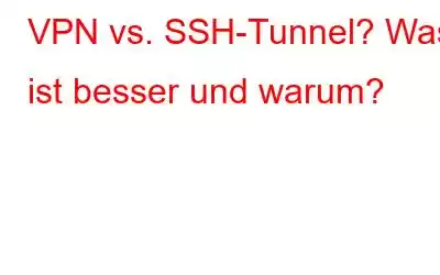 VPN vs. SSH-Tunnel? Was ist besser und warum?