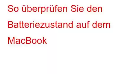 So überprüfen Sie den Batteriezustand auf dem MacBook