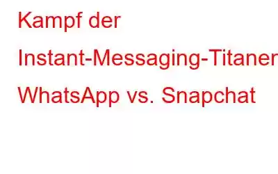 Kampf der Instant-Messaging-Titanen: WhatsApp vs. Snapchat