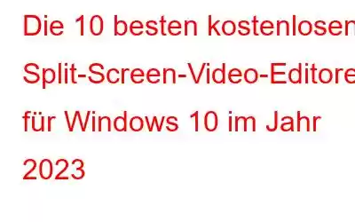 Die 10 besten kostenlosen Split-Screen-Video-Editoren für Windows 10 im Jahr 2023