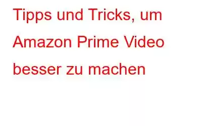 Tipps und Tricks, um Amazon Prime Video besser zu machen