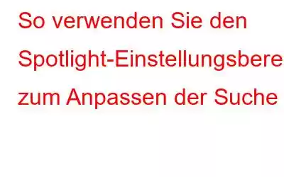 So verwenden Sie den Spotlight-Einstellungsbereich zum Anpassen der Suche