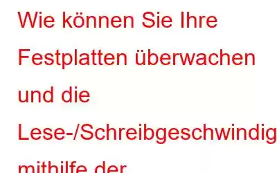 Wie können Sie Ihre Festplatten überwachen und die Lese-/Schreibgeschwindigkeit mithilfe der Festplattenbeschleunigung ermitteln?