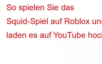 So spielen Sie das Squid-Spiel auf Roblox und laden es auf YouTube hoch