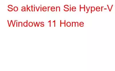 So aktivieren Sie Hyper-V in Windows 11 Home