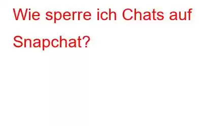 Wie sperre ich Chats auf Snapchat?