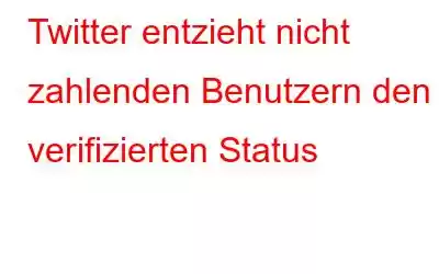 Twitter entzieht nicht zahlenden Benutzern den verifizierten Status