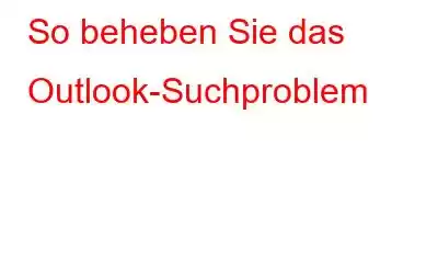 So beheben Sie das Outlook-Suchproblem