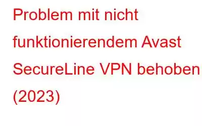 Problem mit nicht funktionierendem Avast SecureLine VPN behoben (2023)