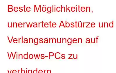 Beste Möglichkeiten, unerwartete Abstürze und Verlangsamungen auf Windows-PCs zu verhindern