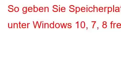 So geben Sie Speicherplatz unter Windows 10, 7, 8 frei