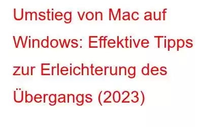 Umstieg von Mac auf Windows: Effektive Tipps zur Erleichterung des Übergangs (2023)