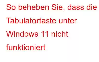 So beheben Sie, dass die Tabulatortaste unter Windows 11 nicht funktioniert