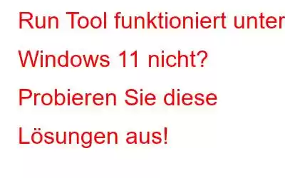 Run Tool funktioniert unter Windows 11 nicht? Probieren Sie diese Lösungen aus!