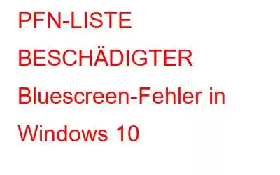 PFN-LISTE BESCHÄDIGTER Bluescreen-Fehler in Windows 10