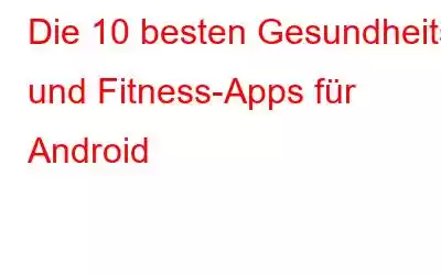 Die 10 besten Gesundheits- und Fitness-Apps für Android