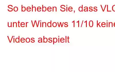 So beheben Sie, dass VLC unter Windows 11/10 keine Videos abspielt