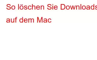 So löschen Sie Downloads auf dem Mac