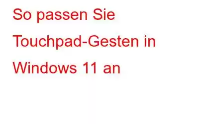 So passen Sie Touchpad-Gesten in Windows 11 an