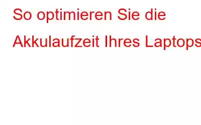 So optimieren Sie die Akkulaufzeit Ihres Laptops