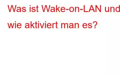 Was ist Wake-on-LAN und wie aktiviert man es?