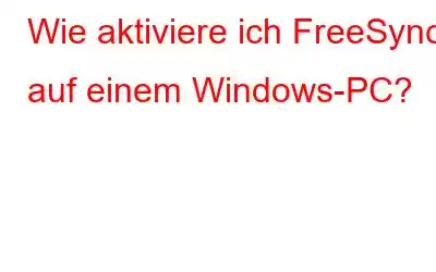 Wie aktiviere ich FreeSync auf einem Windows-PC?