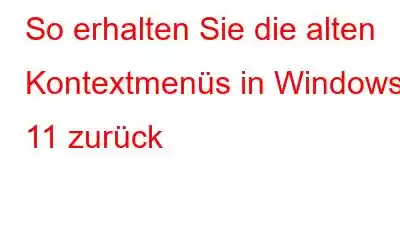 So erhalten Sie die alten Kontextmenüs in Windows 11 zurück