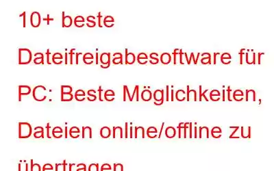 10+ beste Dateifreigabesoftware für PC: Beste Möglichkeiten, Dateien online/offline zu übertragen